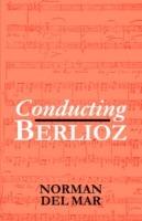 Conducting Berlioz - Norman Del Mar - cover