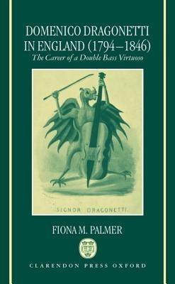 Domenico Dragonetti in England (1794-1846): The Career of a Double Bass Virtuoso - Fiona M. Palmer - cover