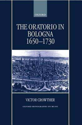 The Oratorio in Bologna 1650-1730 - Victor Crowther - cover