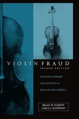 Violin Fraud: Deception, Forgery, and Lawsuits in England and America - Brian W. Harvey,Carla J. Shapreau - cover