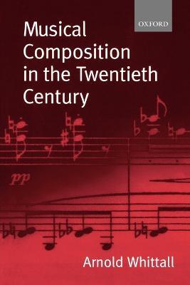 Musical Composition in the Twentieth Century - Arnold Whittall - cover