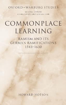 Commonplace Learning: Ramism and its German Ramifications, 1543-1630 - Howard Hotson - cover