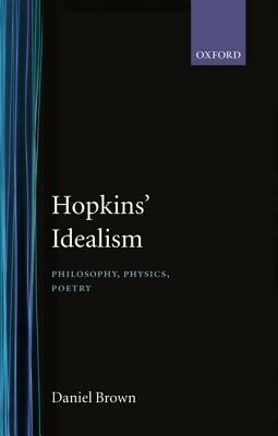 Hopkins' Idealism: Philosophy, Physics, Poetry - Daniel Brown - cover