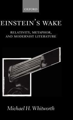 Einstein's Wake: Relativity, Metaphor, and Modernist Literature - Michael H. Whitworth - cover