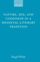 Nature, Sex, and Goodness in a Medieval Literary Tradition - Hugh White - cover
