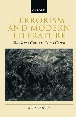 Terrorism and Modern Literature: From Joseph Conrad to Ciaran Carson - Alex Houen - cover