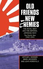 Old Friends, New Enemies. The Royal Navy and the Imperial Japanese Navy: Volume 2: The Pacific War 1942-1945