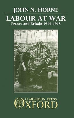 Labour at War: France and Britain 1914-1918 - John N. Horne - cover