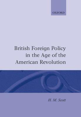 British Foreign Policy in the Age of the American Revolution - H. M. Scott - cover