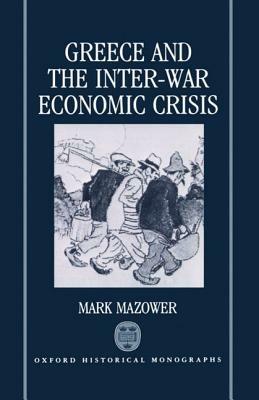 Greece and the Inter-War Economic Crisis - Mark Mazower - cover