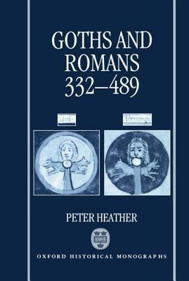 Goths and Romans 332-489 - Peter Heather - cover