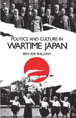 Politics and Culture in Wartime Japan - Ben-Ami Shillony - cover