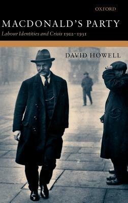 MacDonald's Party: Labour Identities and Crisis 1922-1931 - David Howell - cover