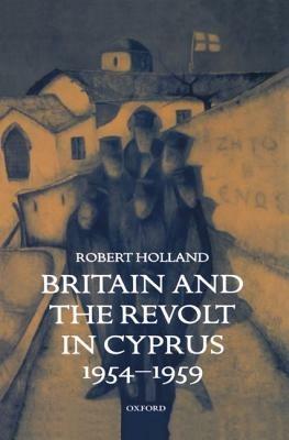 Britain and the Revolt in Cyprus, 1954-1959 - Robert Holland - cover