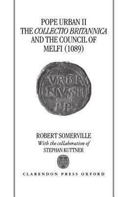 Pope Urban II, the Collectio Britannica, and the Council of Melfi (1089) - Robert Somerville - cover
