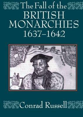 The Fall of the British Monarchies 1637-1642 - Conrad Russell - cover