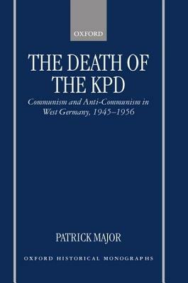 The Death of the KPD: Communism and Anti-Communism in West Germany, 1945-1956 - Patrick Major - cover