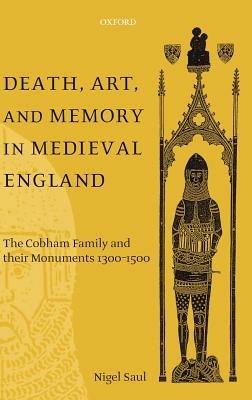 Death, Art, and Memory in Medieval England: The Cobham Family and their Monuments 1300-1500 - Nigel Saul - cover