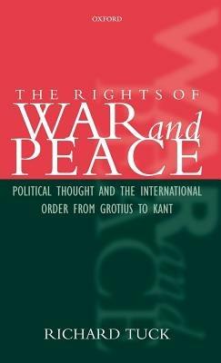 The Rights of War and Peace: Political Thought and the International Order from Grotius to Kant - Richard Tuck - cover