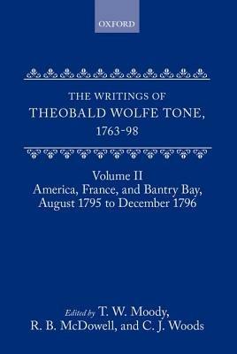 The Writings of Theobald Wolfe Tone 1763-98: Volume II: America, France, and Bantry Bay, August 1795 to December 1796 - Theobald Wolfe Tone - cover