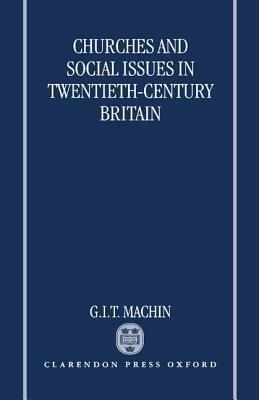 Churches and Social Issues in Twentieth-Century Britain - G. I. T. Machin - cover
