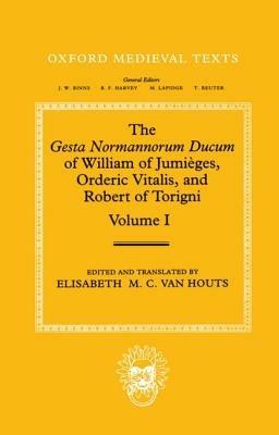 The Gesta Normannorum Ducum of William of Jumièges, Orderic Vitalis, and Robert of Torigni: Volume I: Introduction and Book I-IV - cover