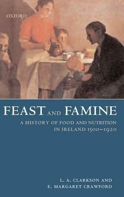 Feast and Famine: Food and Nutrition in Ireland 1500-1920 - Leslie Clarkson,Margaret Crawford - cover