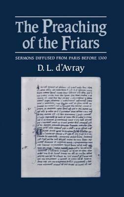 The Preaching of the Friars: Sermons diffused from Paris before 1300 - D. L. d'Avray - cover