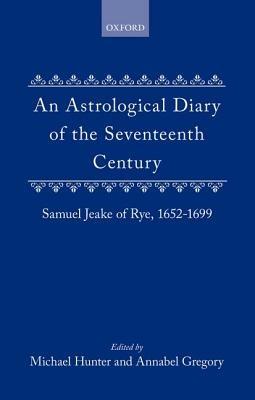An Astrological Diary of the Seventeenth Century: Samuel Jeake of Rye, 1652-1699 - cover