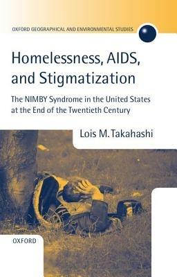 Homelessness, AIDS, and Stigmatization: The NIMBY Syndrome in the United States at the End of the Twentieth Century - Lois M. Takahashi - cover