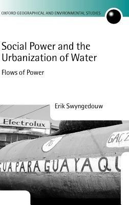 Social Power and the Urbanization of Water: Flows of Power - Erik Swyngedouw - cover