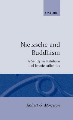 Nietzsche and Buddhism: A Study in Nihilism and Ironic Affinities - Robert G. Morrison - cover