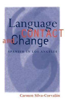 Language Contact and Change: Spanish in Los Angeles - Silva-Corvalán - cover