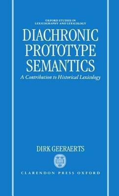 Diachronic Prototype Semantics: A Contribution to Historical Lexicology - Dirk Geeraerts - cover