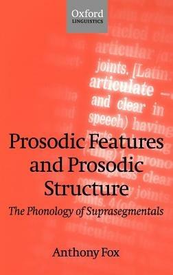 Prosodic Features and Prosodic Structure: The Phonology of 'Suprasegmentals' - Anthony Fox - cover