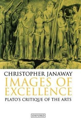 Images of Excellence: Plato's Critique of the Arts - Christopher Janaway - cover