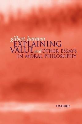 Explaining Value: and Other Essays in Moral Philosophy - Gilbert Harman - cover