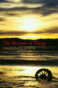 The Measure of Things: Humanism, Humility, and Mystery - David E. Cooper - cover