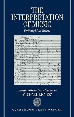 The Interpretation of Music: Philosophical Essays - cover