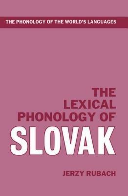 The Lexical Phonology of Slovak - Jerzy Rubach - cover