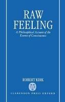 Raw Feeling: A Philosophical Account of the Essence of Consciousness - Robert Kirk - cover