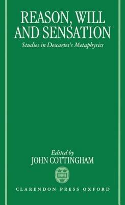 Reason, Will, and Sensation: Studies in Descartes' Metaphysics - cover
