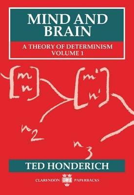 Mind and Brain: A Theory of Determinism, Volume 1 - Ted Honderich - cover