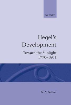 Hegel's Development: Toward the Sunlight 1770--1801 - H. S. Harris - cover