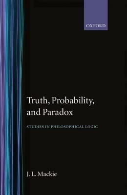 Truth, Probability and Paradox: Studies in Philosophical Logic - J. L. Mackie - cover