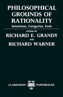 Philosophical Grounds of Rationality: Intentions, Categories, Ends - cover