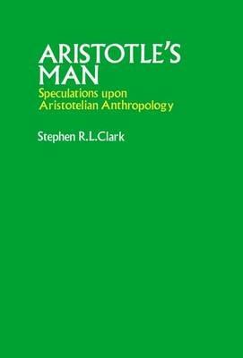 Aristotle's Man: Speculations upon Aristotelian Anthropology - Stephen R.L. Clark - cover