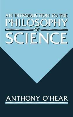 An Introduction to the Philosophy of Science - Anthony O'Hear - cover