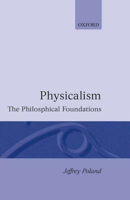 Physicalism: The Philosophical Foundations - Jeffrey Poland - cover