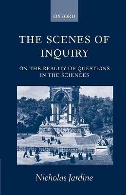 The Scenes of Inquiry: On the Reality of Questions in the Sciences - Nicholas Jardine - cover
